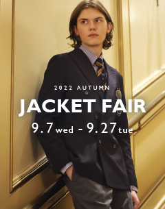 2022 AUTUMN JACKET FAIR
　9.7 Wed. -　9.27 Tue.