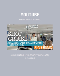 GOMYO CHANNEL@MACKINTOSH PHILOSOPHY GREY LABEL ルミネ横浜店