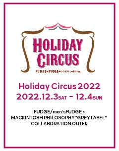 Holiday Circus 2022 FUDGE / men's FUDGE × GREY LABEL  COLLABORATION OUTER