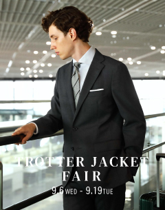 TROTTER JACKET FAIR
9.6 Wed. -9.19 Tue.