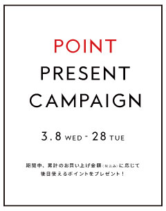 【店舗】ポイントプレゼントキャンペーンを開催 !　3.8 ( wed )  – 3.28 ( tue )
