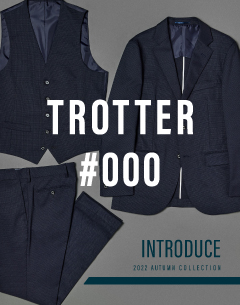 2022 AUTUMN COLLECTION
TROTTER #000 INTRODUCE