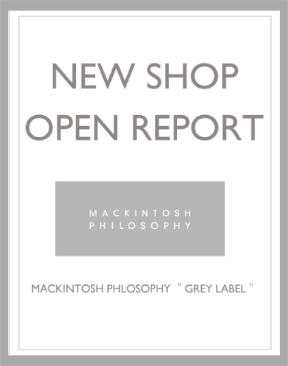 【NEW SHOP REPORT】


MACKINTOSH PHILOSOPHY ‟GREY　LABEL”